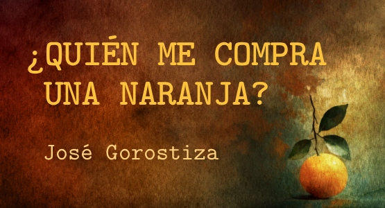 ¿QUIÉN ME COMPRA  UNA NARANJA? de José Gorostiza