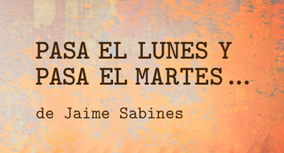 PASA EL LUNES Y PASA EL MARTES...     Fragmentos de Jaime Sabines