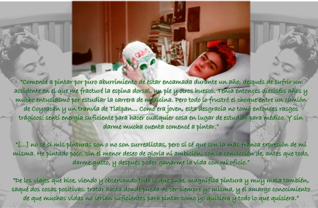 En palabras de Frida: “muchas vidas no serían suficientes para pintar como yo quisiera, ni todo lo que yo quisiera.”